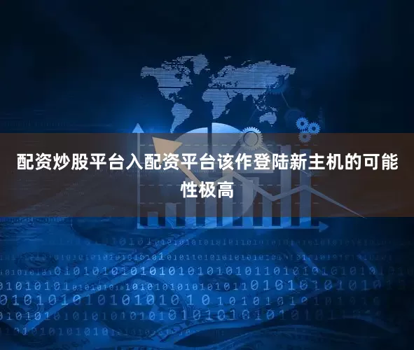 配资炒股平台入配资平台该作登陆新主机的可能性极高