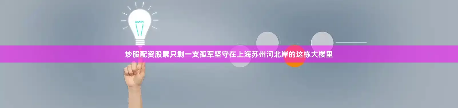 炒股配资股票只剩一支孤军坚守在上海苏州河北岸的这栋大楼里