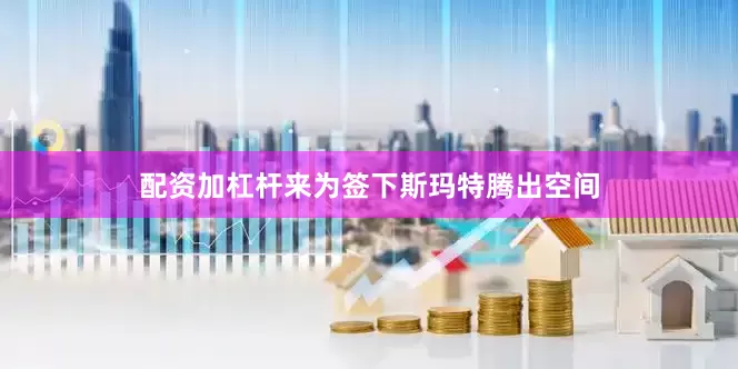配资加杠杆来为签下斯玛特腾出空间