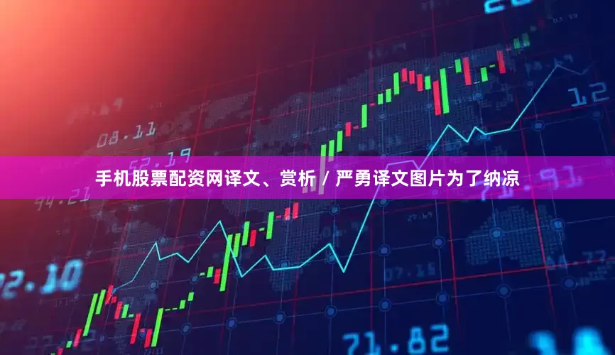 手机股票配资网译文、赏析 / 严勇译文图片为了纳凉