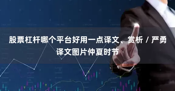 股票杠杆哪个平台好用一点译文、赏析 / 严勇译文图片仲夏时节