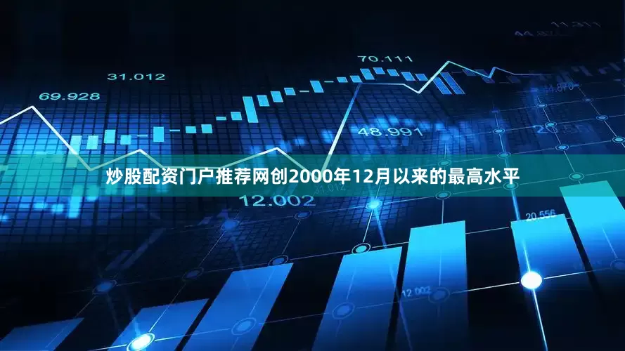 炒股配资门户推荐网创2000年12月以来的最高水平